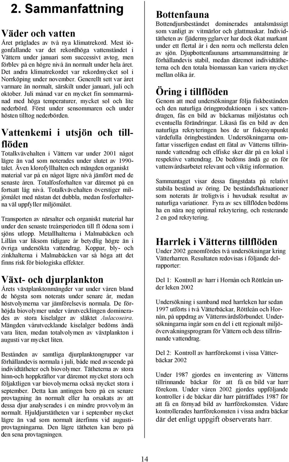 Det andra klimatrekordet var rekordmycket sol i Norrköping under november. Generellt sett var året varmare än normalt, särskilt under januari, juli och oktober.