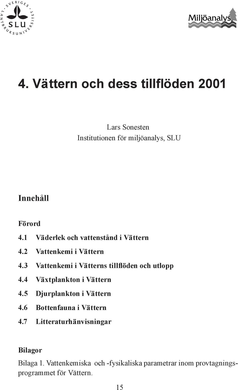 3 Vattenkemi i Vätterns tillflöden och utlopp 4.4 Växtplankton i Vättern 4.5 Djurplankton i Vättern 4.