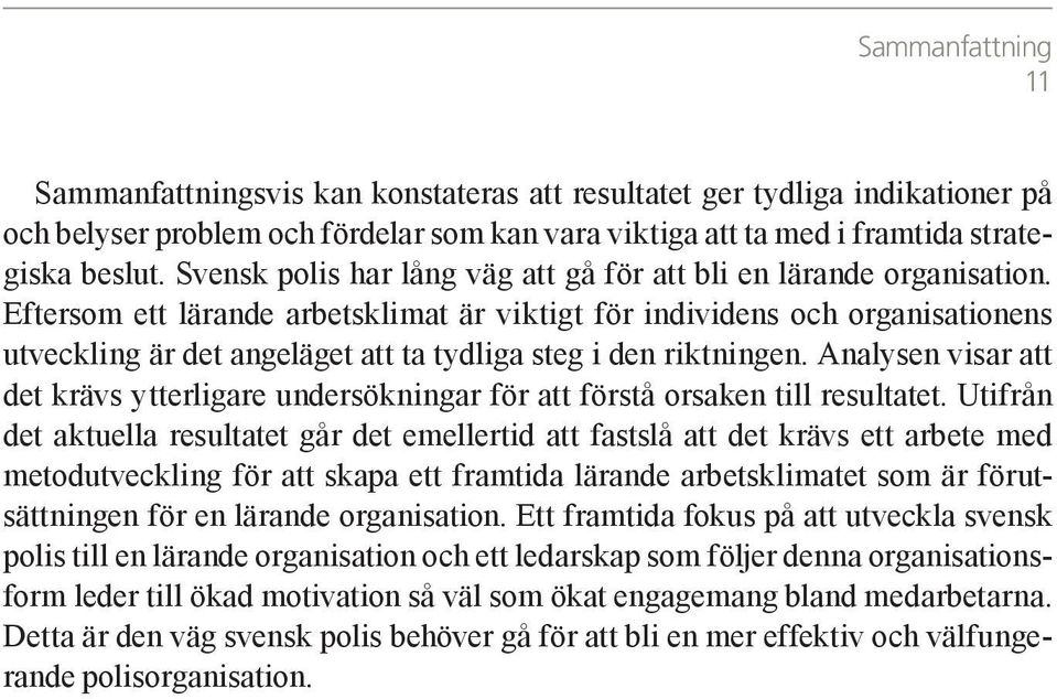 Eftersom ett lärande arbetsklimat är viktigt för individens och organisationens utveckling är det angeläget att ta tydliga steg i den riktningen.