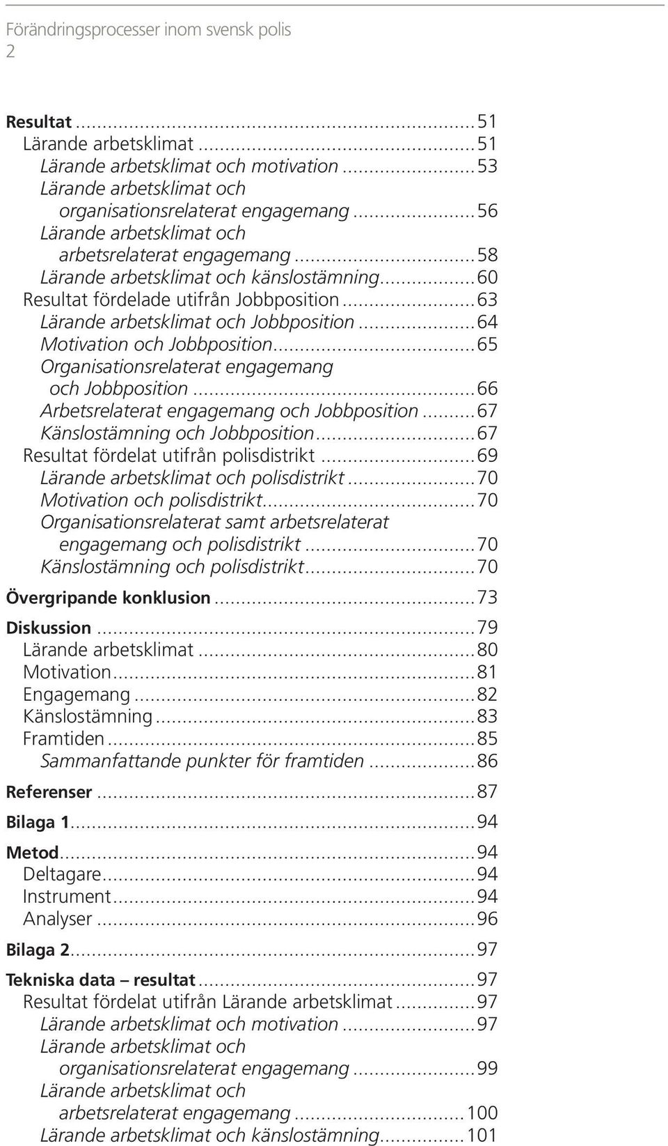 ..64 Motivation och Jobbposition...65 Organisationsrelaterat engagemang och Jobbposition...66 Arbetsrelaterat engagemang och Jobbposition...67 Känslostämning och Jobbposition.