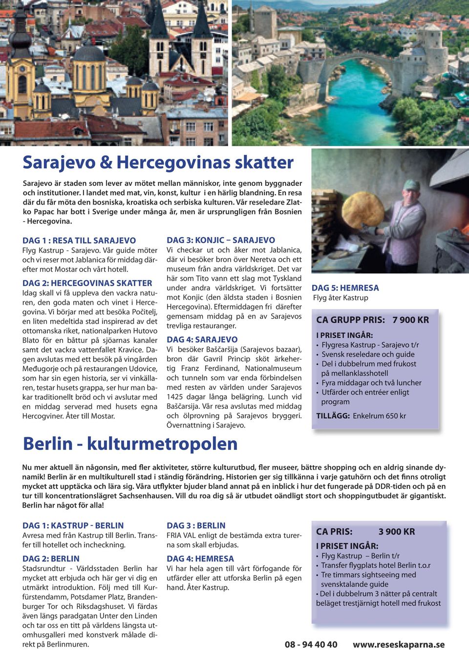 DAG 1 : RESA TILL SARAJEVO Flyg Kastrup - Sarajevo. Vår guide möter och vi reser mot Jablanica för middag därefter mot Mostar och vårt hotell.