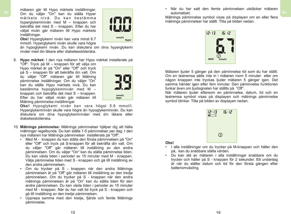 Du kan diskutera om dina hyperglykemi nivåer med din läkare eller diabetessköterska. När du har satt den femte påminnelsen utsläcker mätaren automatiskt.