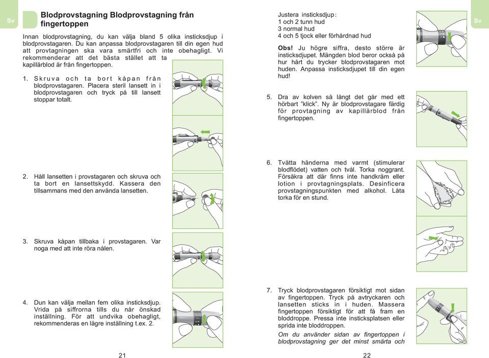 S k r u v a o c h t a b o r t k å p a n f r å n blodprovstagaren. Placera steril lansett in i blodprovstagaren och tryck på till lansett stoppar totalt.