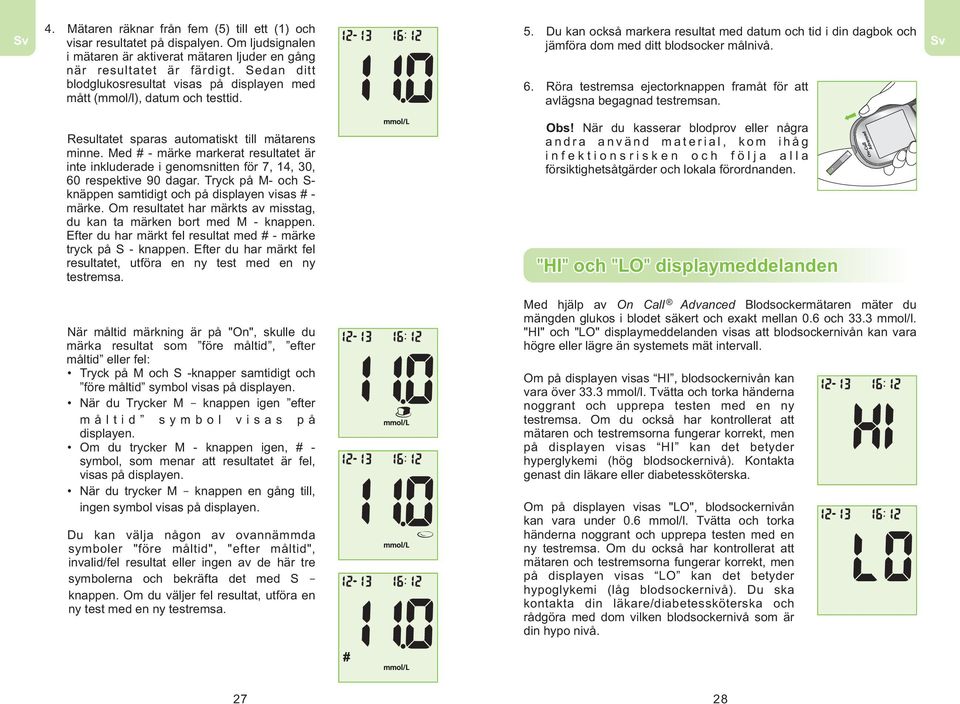 Röra testremsa ejectorknappen framåt för att avlägsna begagnad testremsan. Resultatet sparas automatiskt till mätarens minne.