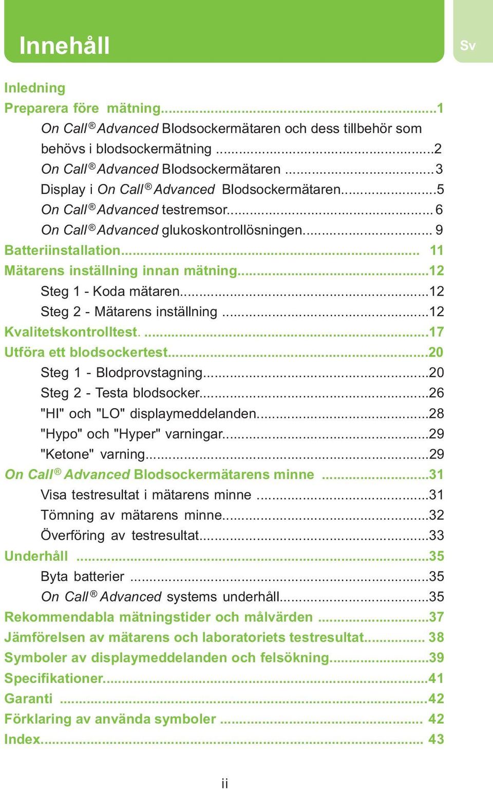 ..12 Steg 1 - Koda mätaren...12 Steg 2 - Mätarens inställning...12 Kvalitetskontrolltest...17 Utföra ett blodsockertest...20 Steg 1 - Blodprovstagning...20 Steg 2 - Testa blodsocker.