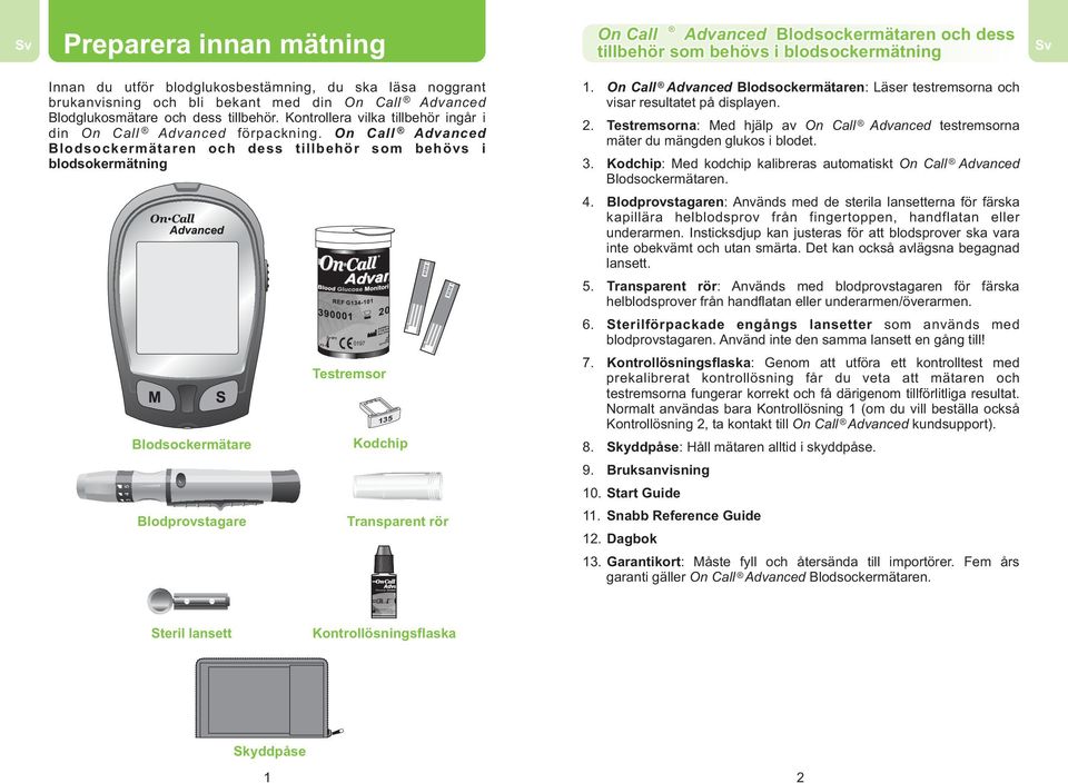 blodglukosbestämning, du ska läsa noggrant brukanvisning och bli bekant med din On Call Advanced Blodglukosmätare och dess tillbehör.