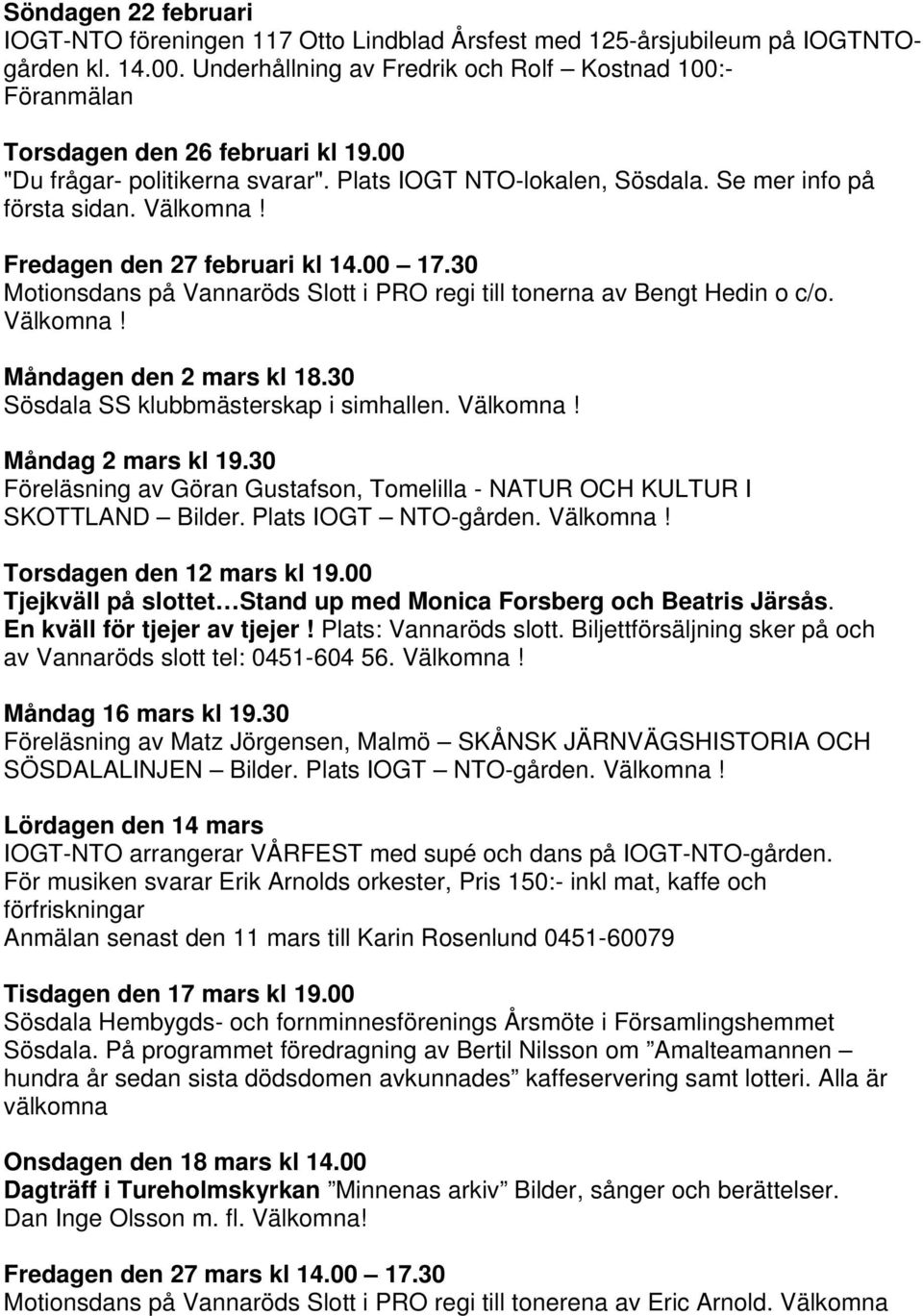 Fredagen den 27 februari kl 14.00 17.30 Motionsdans på Vannaröds Slott i PRO regi till tonerna av Bengt Hedin o c/o. Välkomna! Måndagen den 2 mars kl 18.30 Sösdala SS klubbmästerskap i simhallen.