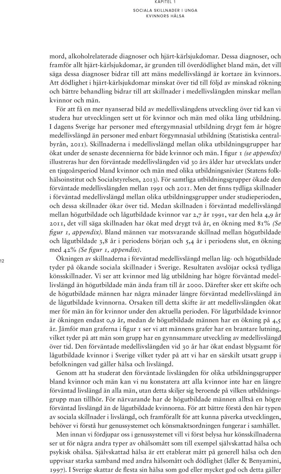 Att dödlighet i hjärt-kärlsjukdomar minskat över tid till följd av minskad rökning och bättre behandling bidrar till att skillnader i medellivslängden minskar mellan kvinnor och män.