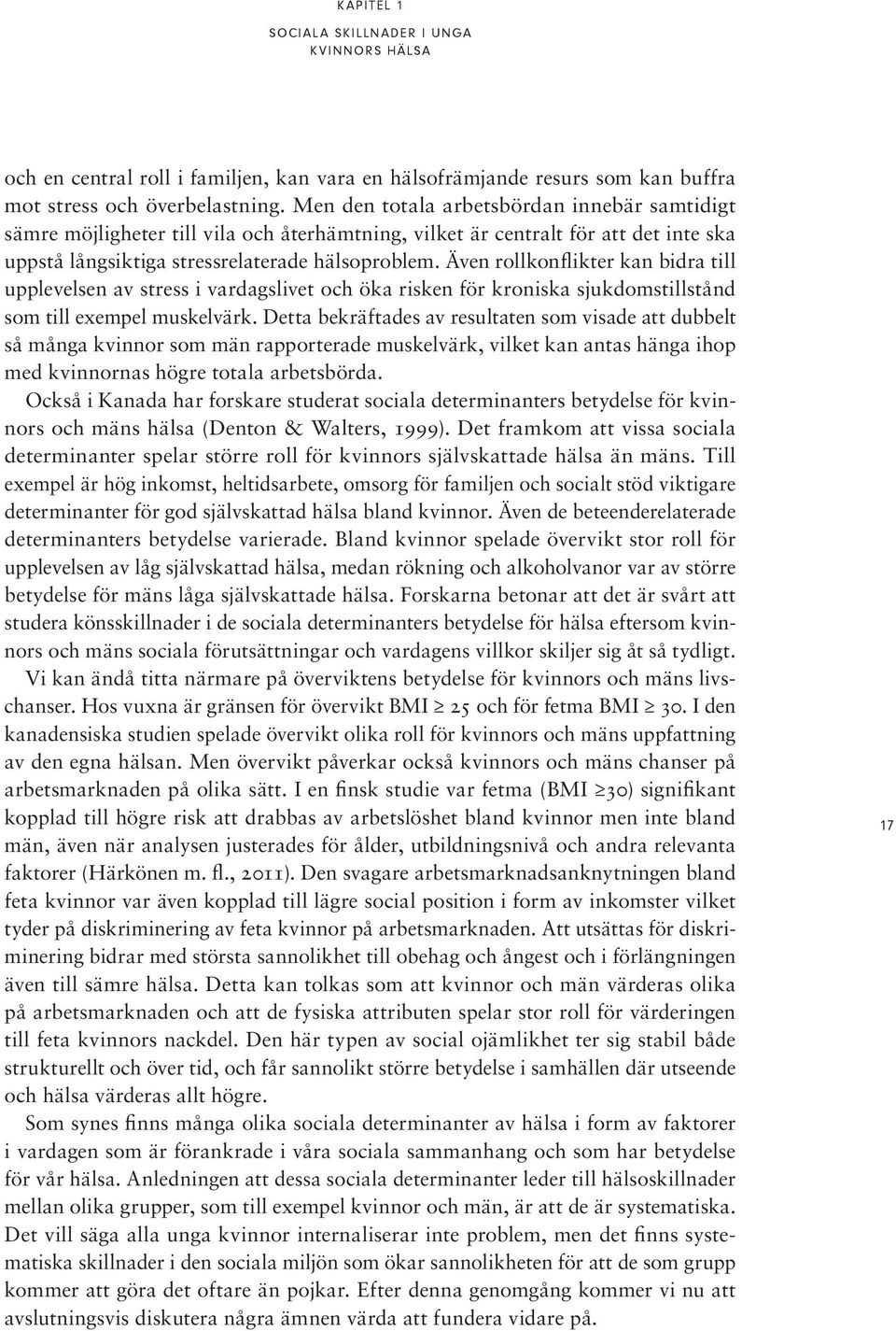 Även rollkonflikter kan bidra till upplev elsen av stress i vardagslivet och öka risken för kroniska sjukdomstillstånd som till exempel muskel värk.