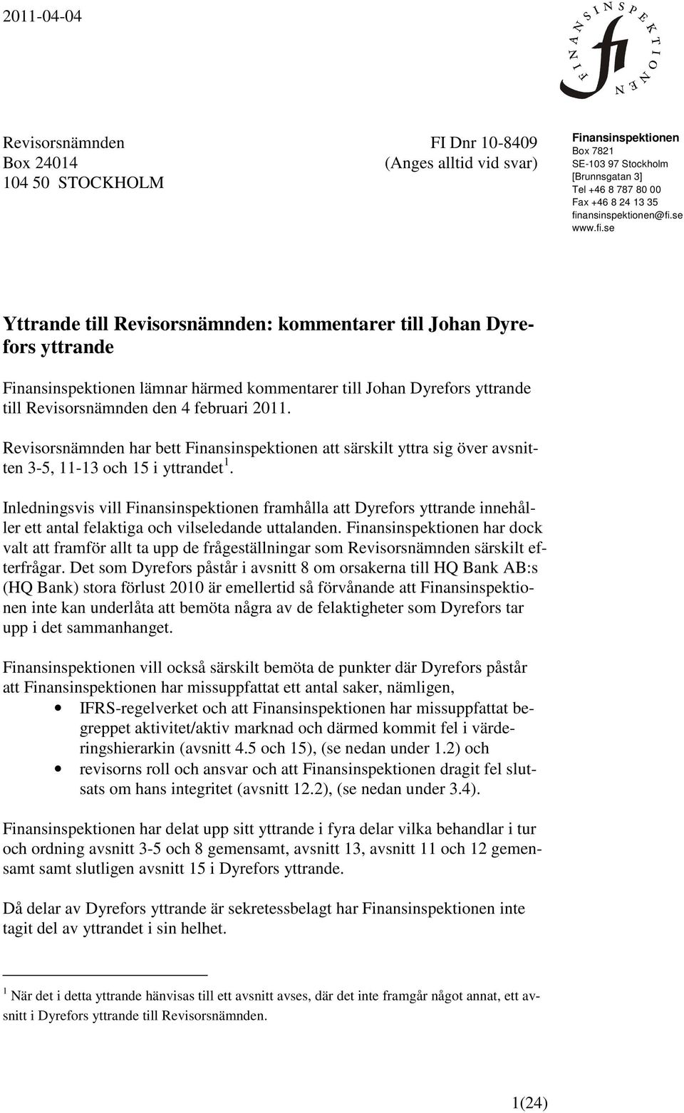 Revisorsnämnden har bett Finansinspektionen att särskilt yttra sig över avsnitten 3-5, 11-13 och 15 i yttrandet 1.