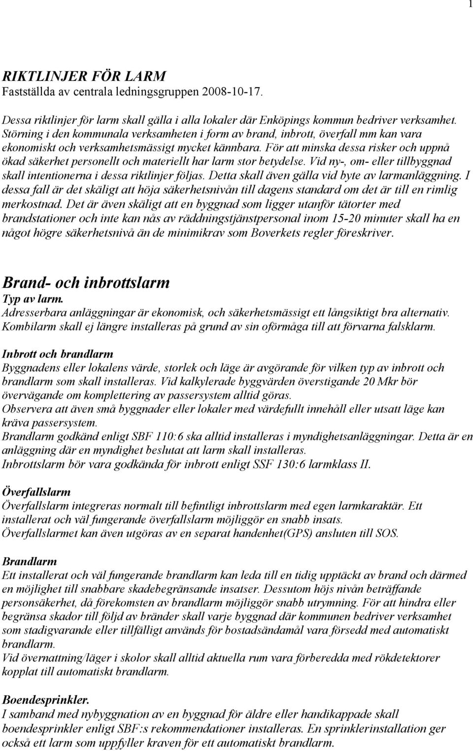 För att minska dessa risker och uppnå ökad säkerhet personellt och materiellt har larm stor betydelse. Vid ny-, om- eller tillbyggnad skall intentionerna i dessa riktlinjer följas.