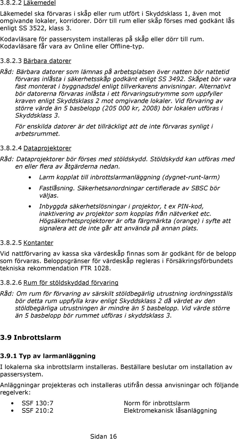 3 Bärbara datorer Råd: Bärbara datorer som lämnas på arbetsplatsen över natten bör nattetid förvaras inlåsta i säkerhetsskåp godkänt enligt SS 3492.