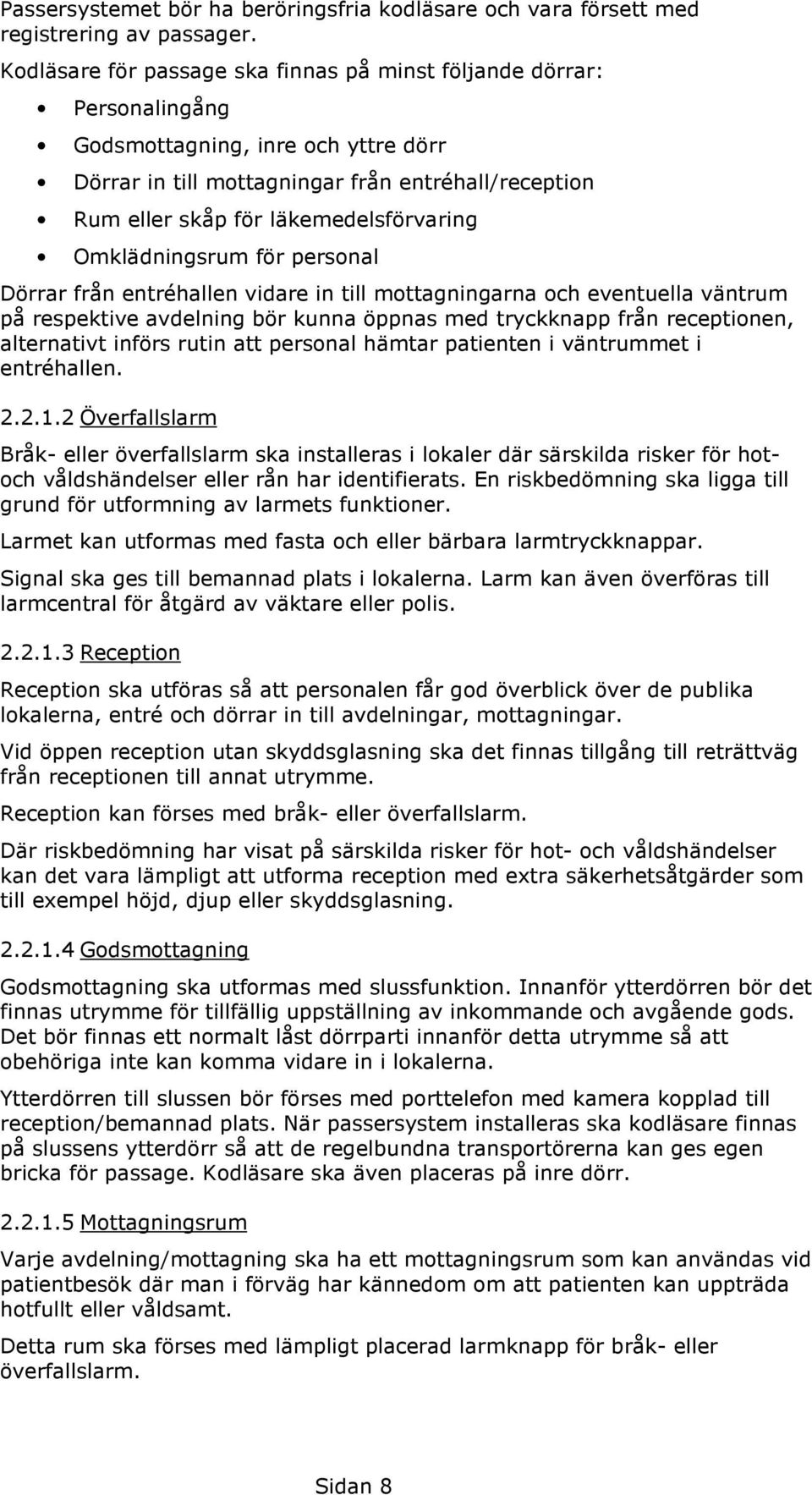 läkemedelsförvaring Omklädningsrum för personal Dörrar från entréhallen vidare in till mottagningarna och eventuella väntrum på respektive avdelning bör kunna öppnas med tryckknapp från receptionen,