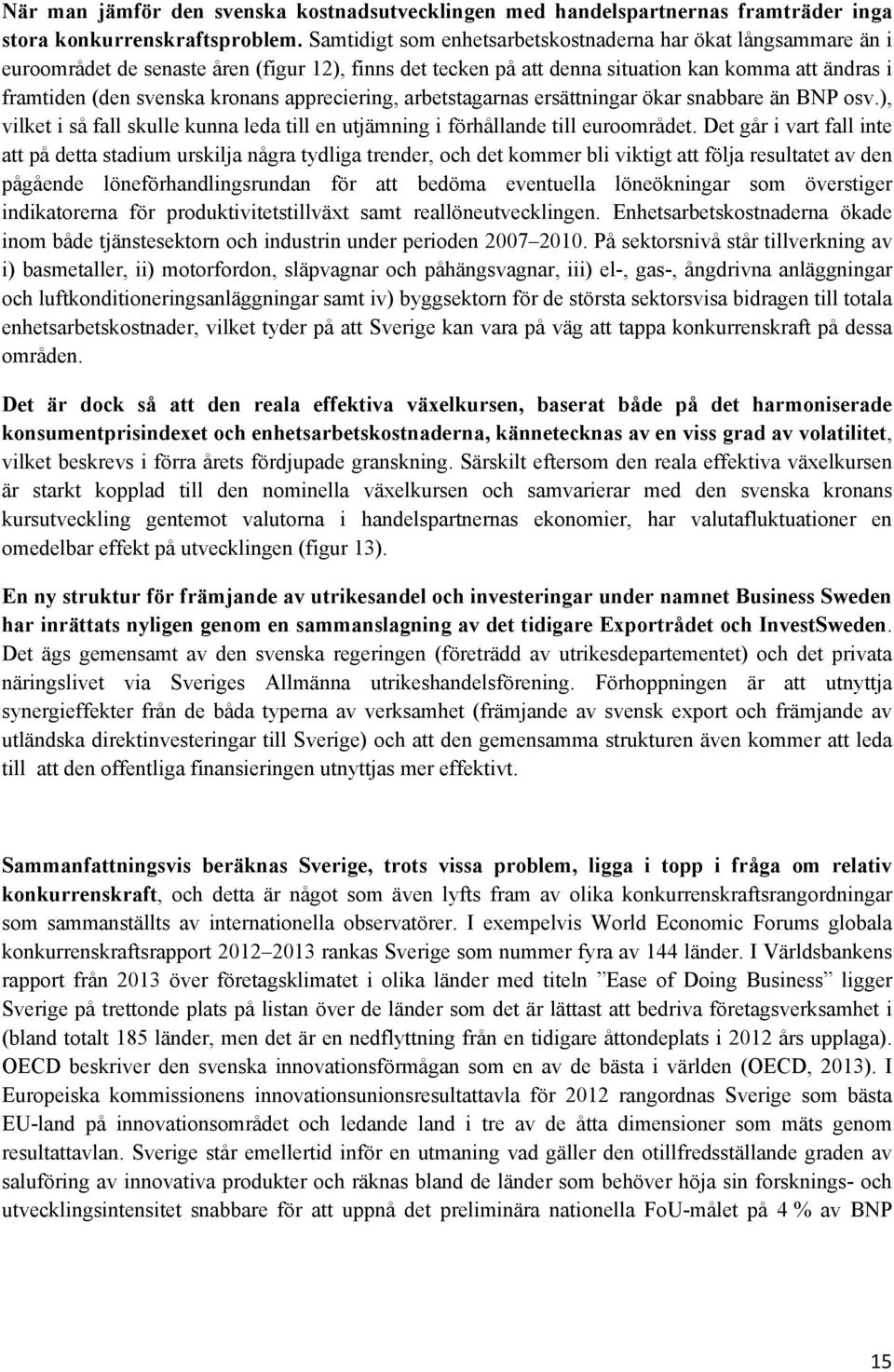 appreciering, arbetstagarnas ersättningar ökar snabbare än BNP osv.), vilket i så fall skulle kunna leda till en utjämning i förhållande till euroområdet.