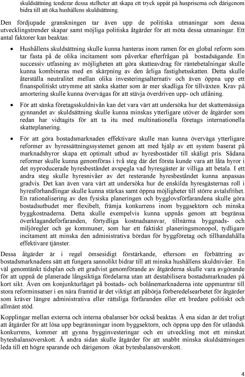 Ett antal faktorer kan beaktas: Hushållens skuldsättning skulle kunna hanteras inom ramen för en global reform som tar fasta på de olika incitament som påverkar efterfrågan på bostadsägande.