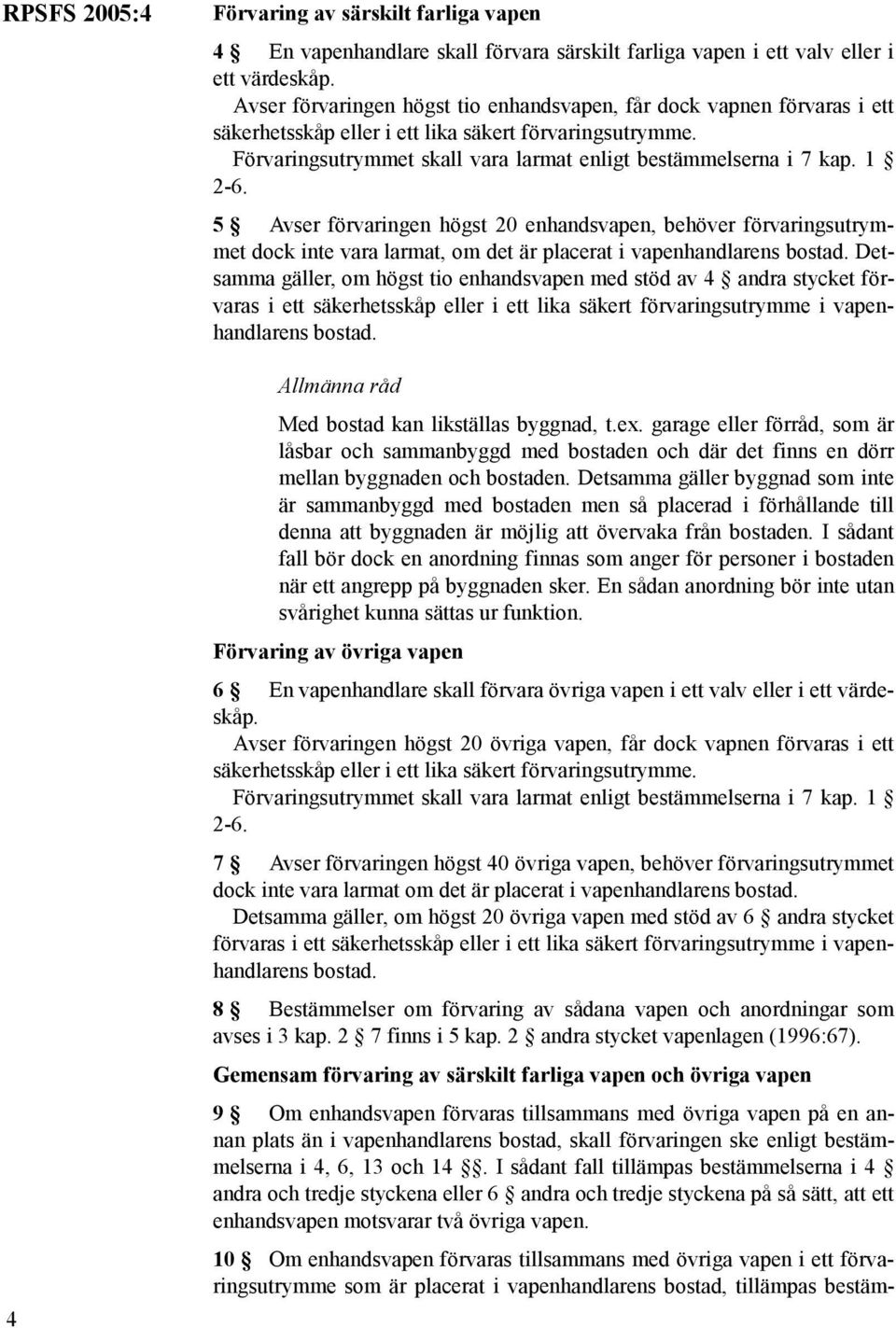 1 2-6. 5 Avser förvaringen högst 20 enhandsvapen, behöver förvaringsutrymmet dock inte vara larmat, om det är placerat i vapenhandlarens bostad.