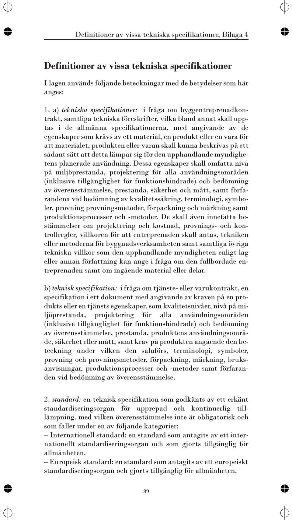 krävs av ett material, en produkt eller en vara för att materialet, produkten eller varan skall kunna beskrivas på ett sådant sätt att detta lämpar sig för den upphandlande myndighetens planerade