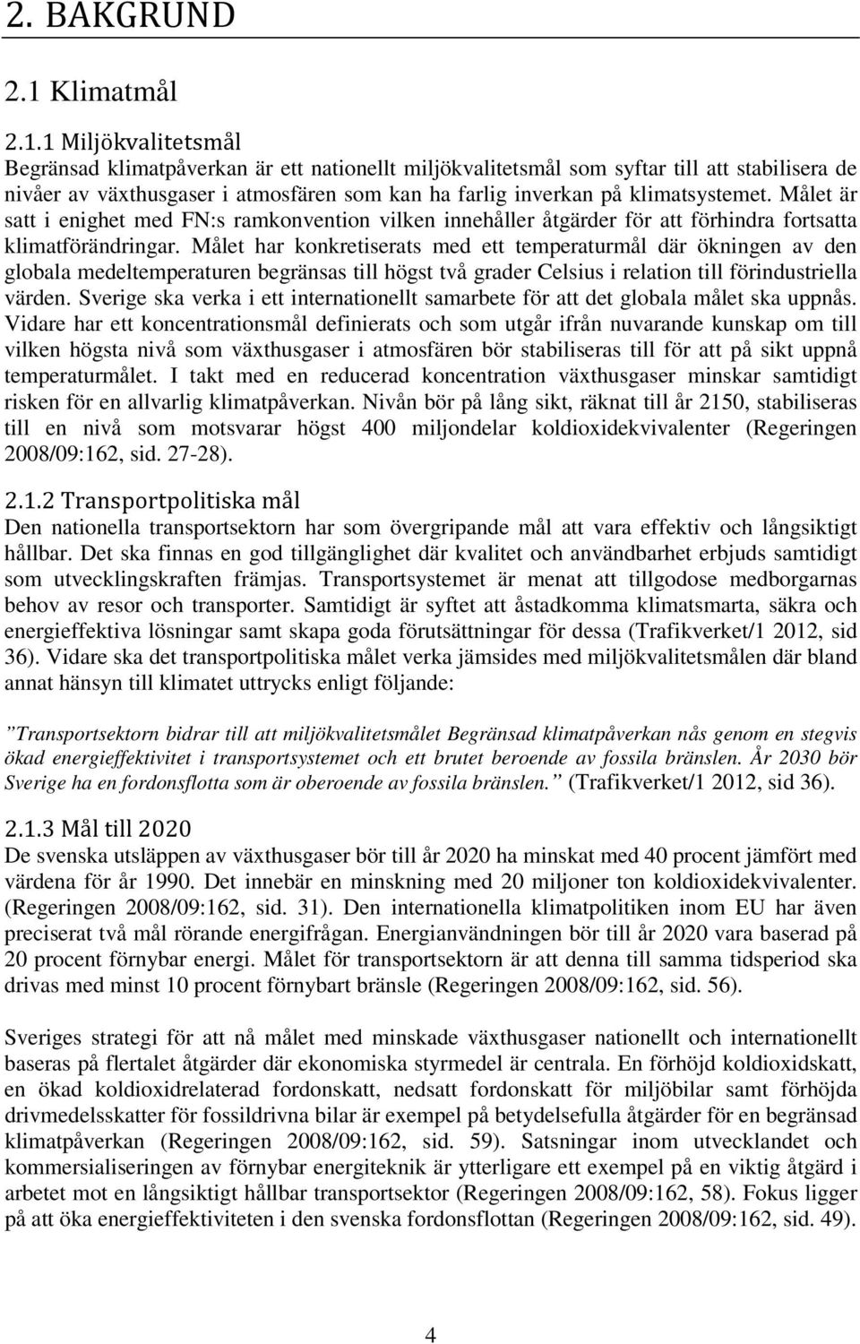 1 Miljökvalitetsmål Begränsad klimatpåverkan är ett nationellt miljökvalitetsmål som syftar till att stabilisera de nivåer av växthusgaser i atmosfären som kan ha farlig inverkan på klimatsystemet.