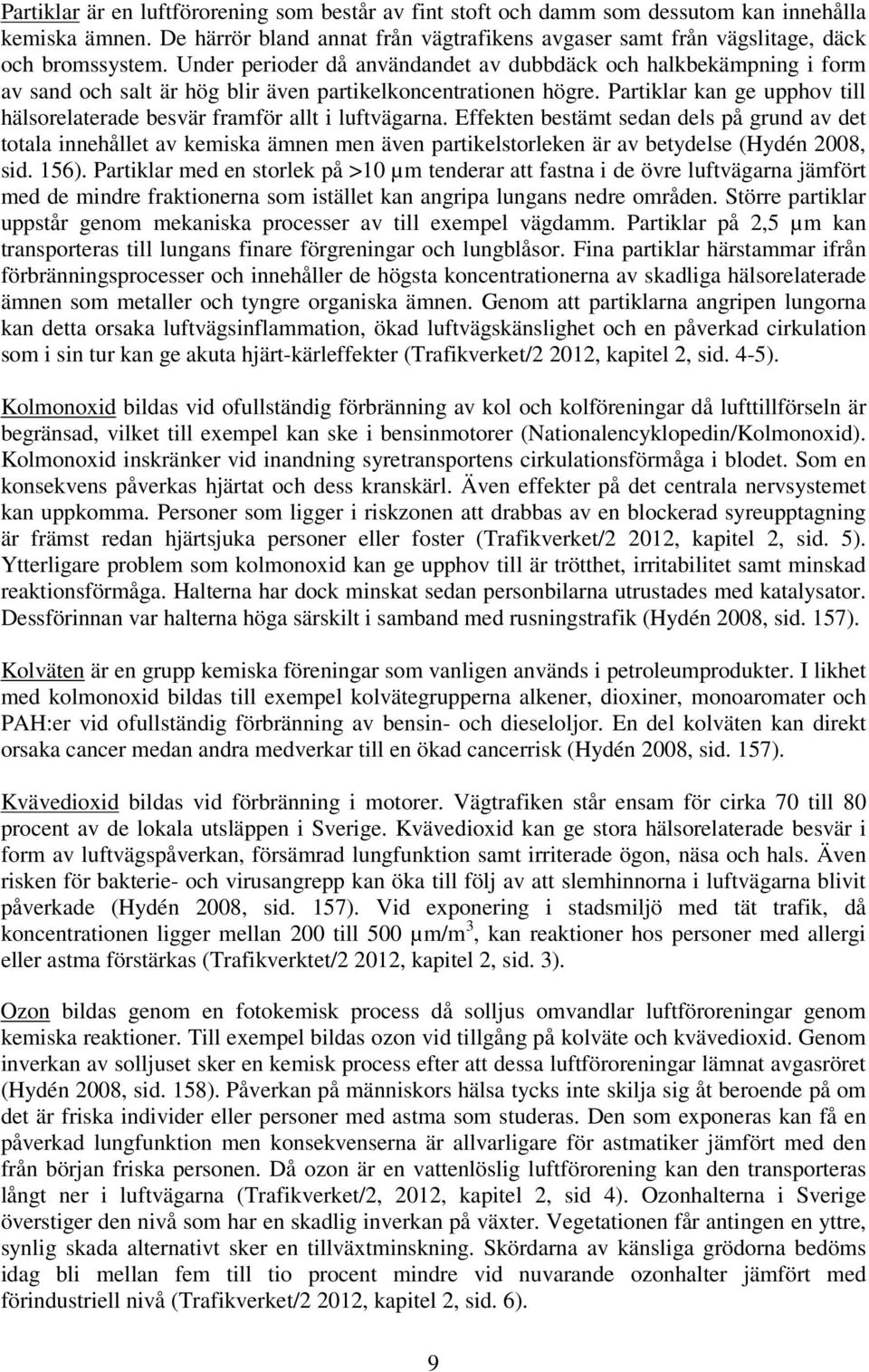 Partiklar kan ge upphov till hälsorelaterade besvär framför allt i luftvägarna.