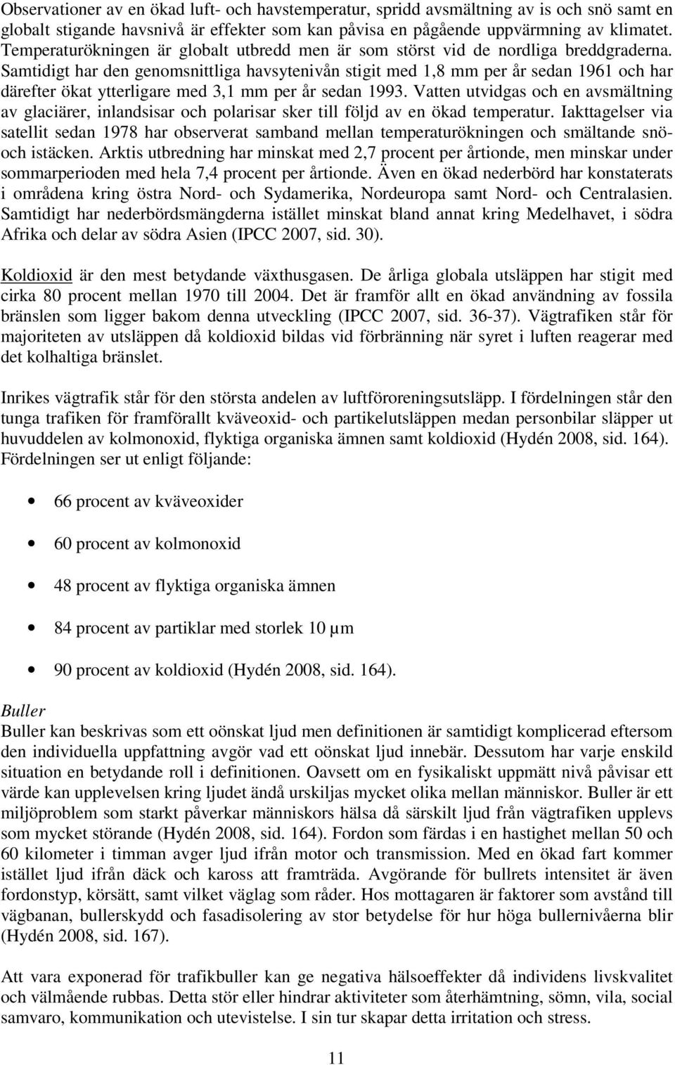 Samtidigt har den genomsnittliga havsytenivån stigit med 1,8 mm per år sedan 1961 och har därefter ökat ytterligare med 3,1 mm per år sedan 1993.