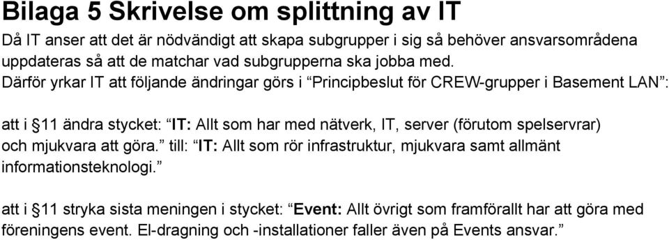 Därför yrkar IT att följande ändringar görs i Principbeslut för CREW-grupper i Basement LAN : att i 11 ändra stycket: IT: Allt som har med nätverk, IT, server