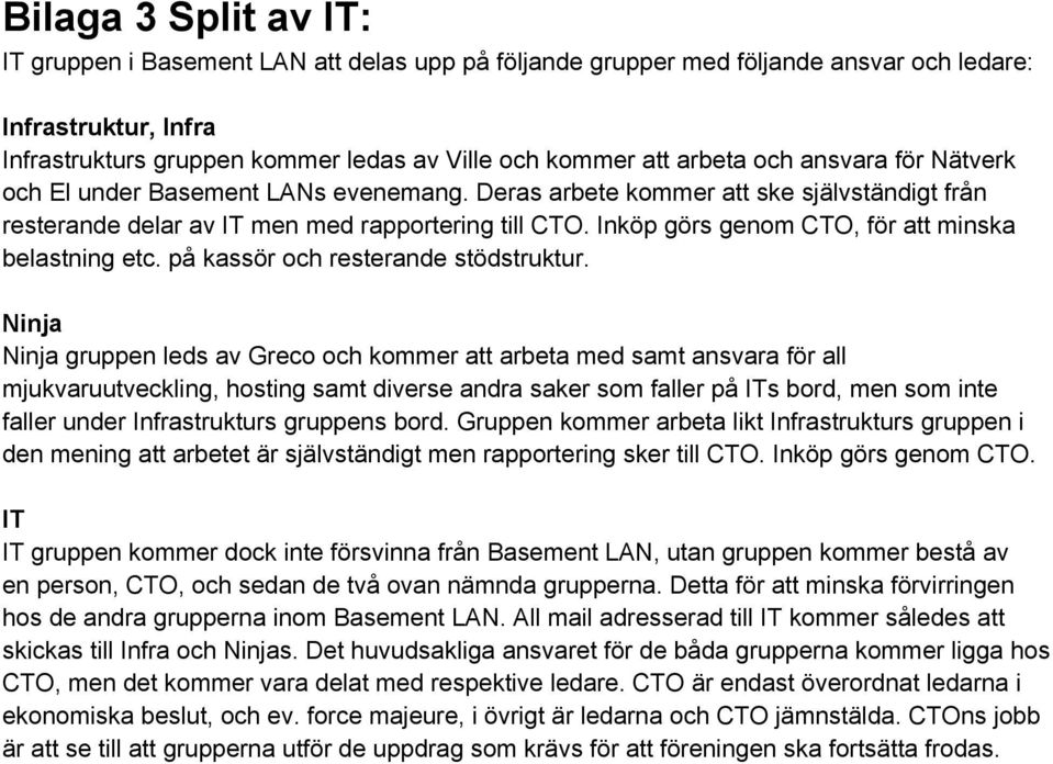 Inköp görs genom CTO, för att minska belastning etc. på kassör och resterande stödstruktur.