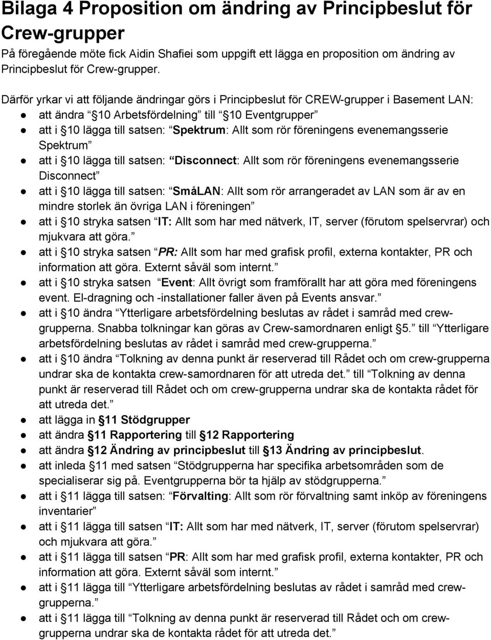 föreningens evenemangsserie Spektrum att i 10 lägga till satsen: Disconnect: Allt som rör föreningens evenemangsserie Disconnect att i 10 lägga till satsen: SmåLAN: Allt som rör arrangeradet av LAN