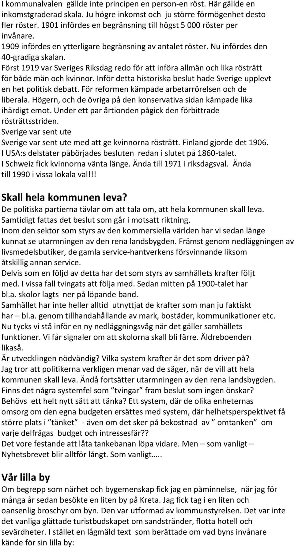 Först 1919 var Sveriges Riksdag redo för att införa allmän och lika rösträtt för både män och kvinnor. Inför detta historiska beslut hade Sverige upplevt en het politisk debatt.