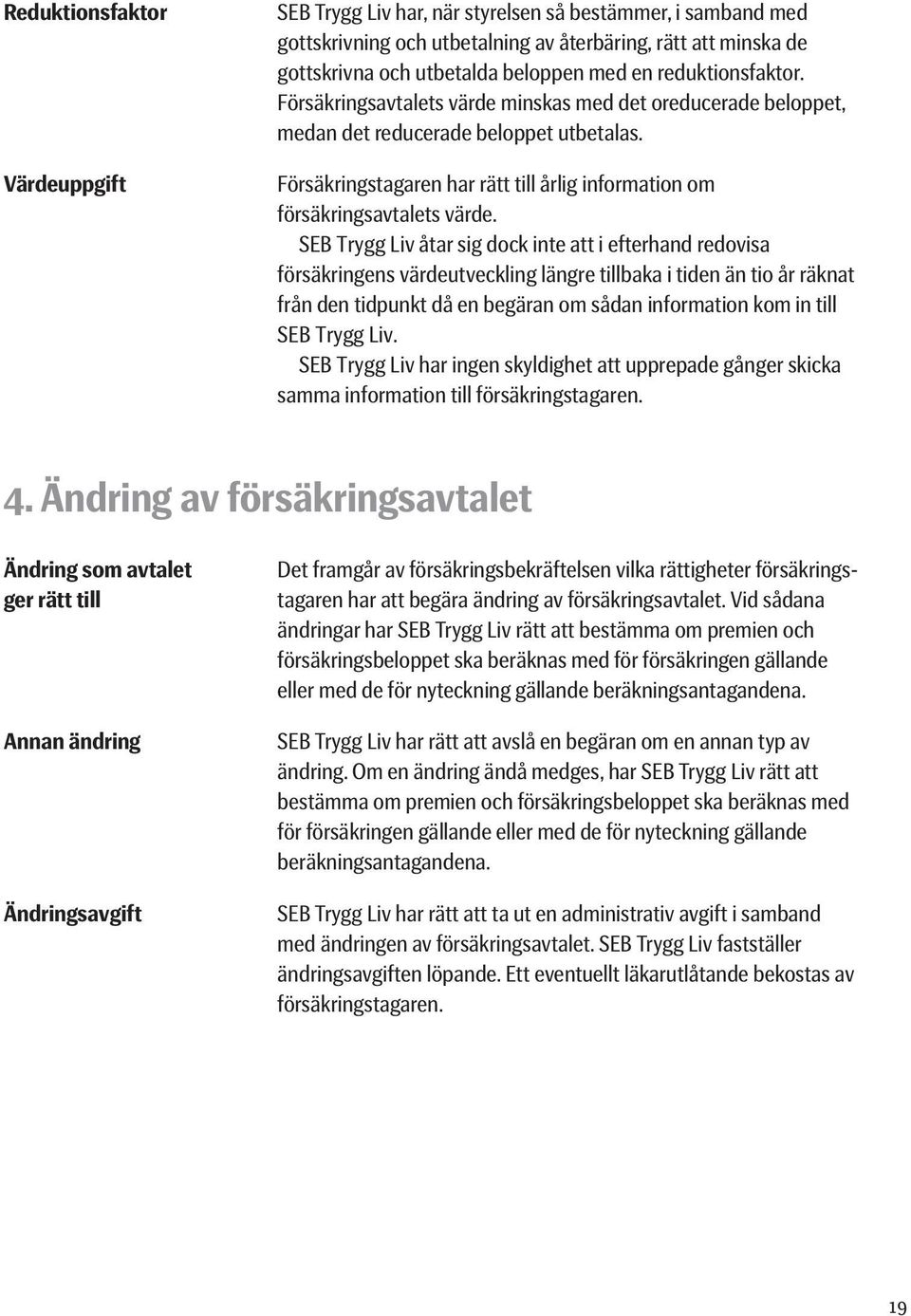 Försäkringstagaren har rätt till årlig information om försäkringsavtalets värde.