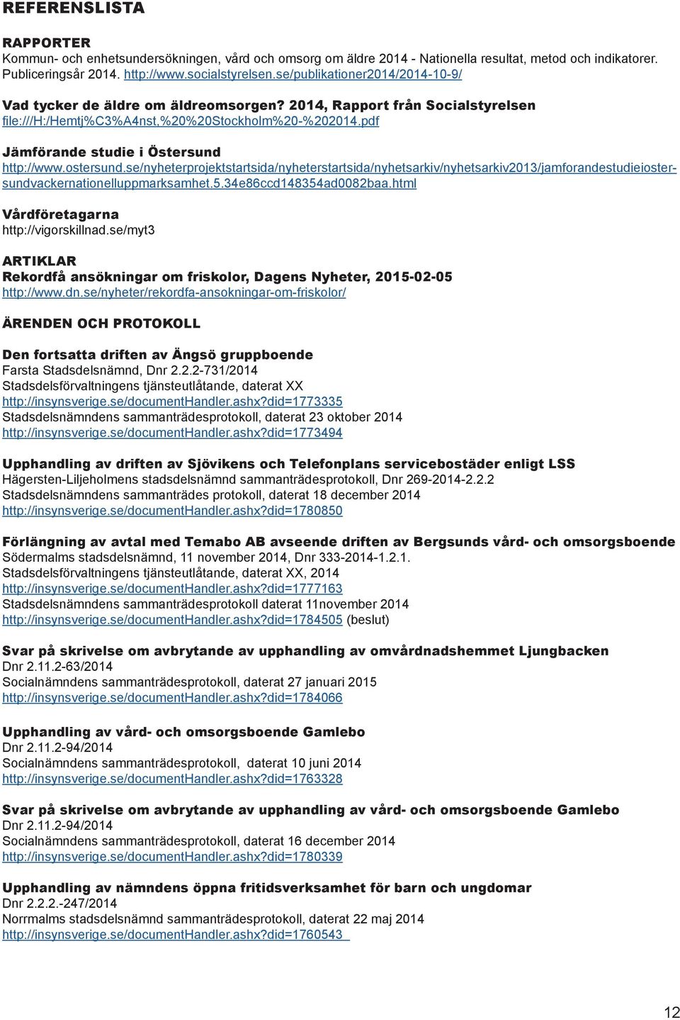 pdf Jämförande studie i Östersund http://www.ostersund.se/nyheterprojektstartsida/nyheterstartsida/nyhetsarkiv/nyhetsarkiv2013/jamforandestudieiostersundvackernationelluppmarksamhet.5.