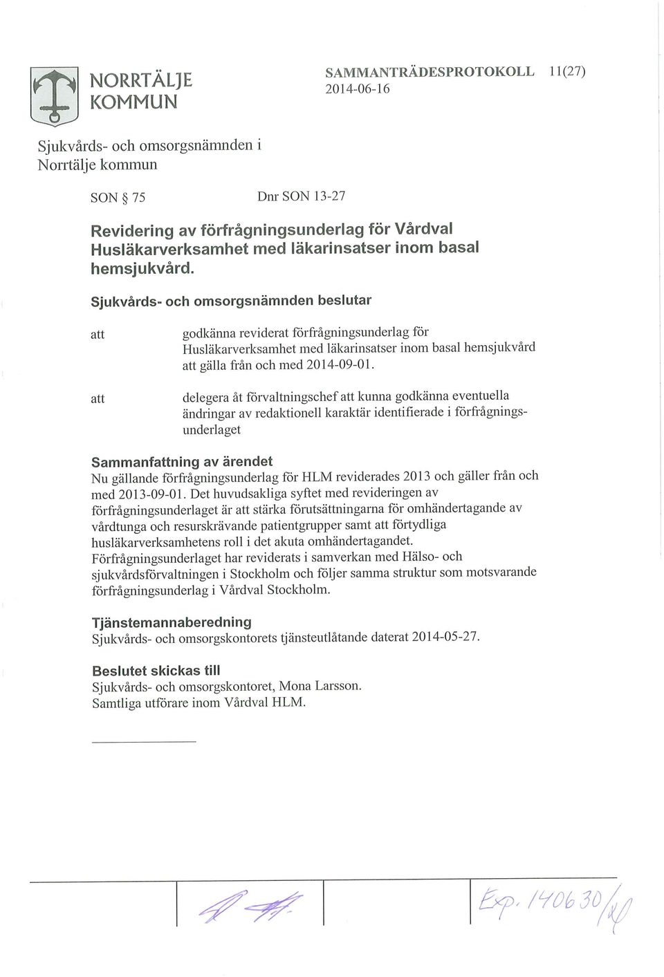 delegera åt förvaltningschef kunna godkänna eventuella ändringar av redaktionell karaktär identifierade i förfrågningsunderlaget Sammanfning av ärendet Nu gällande förfrågningsunderlag för HLM