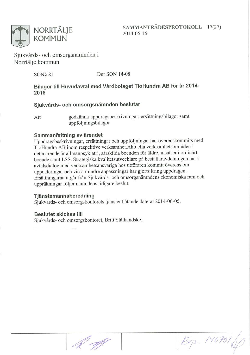 aktuella verksamhetsområden i detta ärende är allmänpsykiatri, särskilda boenden för äldre, insatser i ordinärt boende samt LSS.