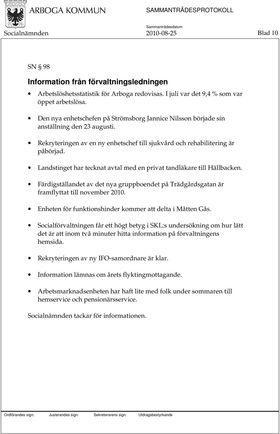 Landstinget har tecknat avtal med en privat tandläkare till Hällbacken. Färdigställandet av det nya gruppboendet på Trädgårdsgatan är framflyttat till november 2010.