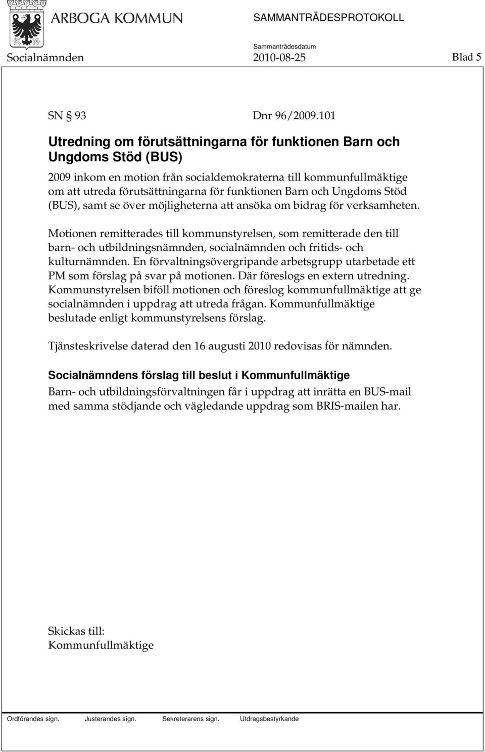 och Ungdoms Stöd (BUS), samt se över möjligheterna att ansöka om bidrag för verksamheten.