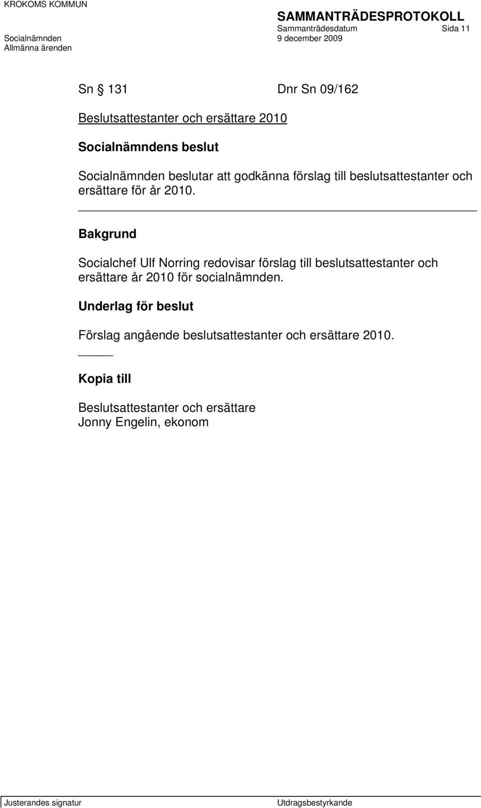 Bakgrund Socialchef Ulf Norring redovisar förslag till beslutsattestanter och ersättare år 2010 för socialnämnden.