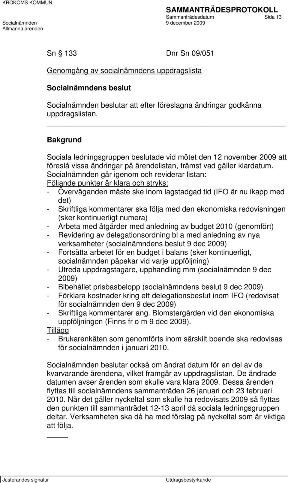 Socialnämnden går igenom och reviderar listan: Följande punkter är klara och stryks: - Överväganden måste ske inom lagstadgad tid (IFO är nu ikapp med det) - Skriftliga kommentarer ska följa med den