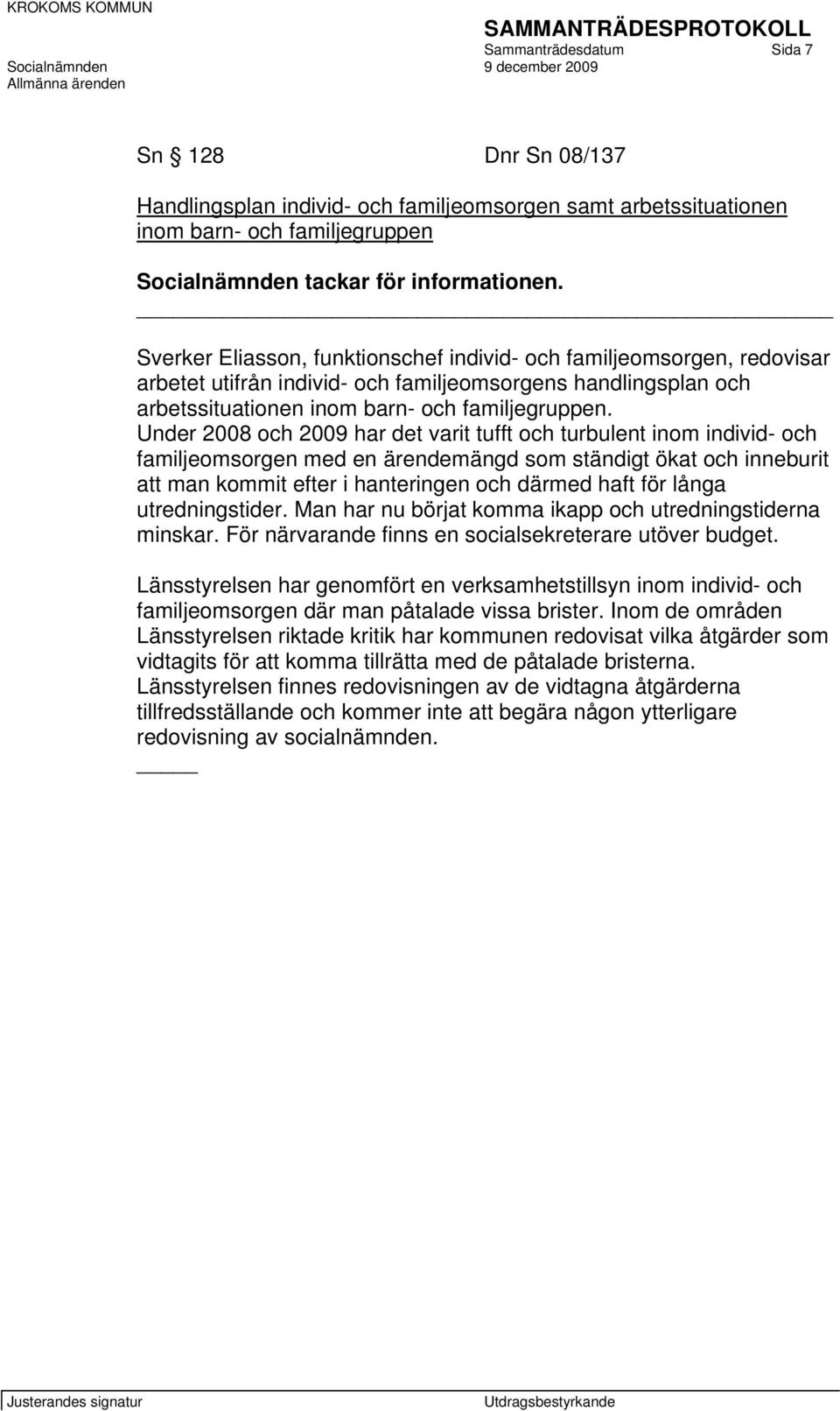 Under 2008 och 2009 har det varit tufft och turbulent inom individ- och familjeomsorgen med en ärendemängd som ständigt ökat och inneburit att man kommit efter i hanteringen och därmed haft för långa