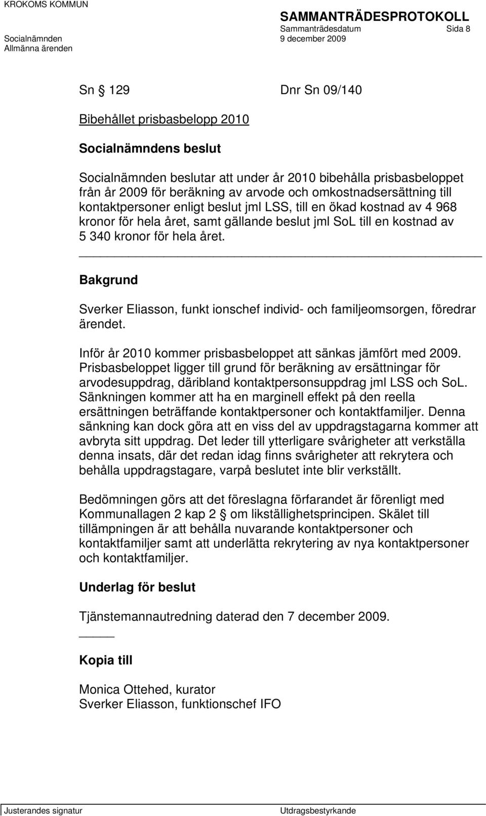 året. Bakgrund Sverker Eliasson, funkt ionschef individ- och familjeomsorgen, föredrar ärendet. Inför år 2010 kommer prisbasbeloppet att sänkas jämfört med 2009.