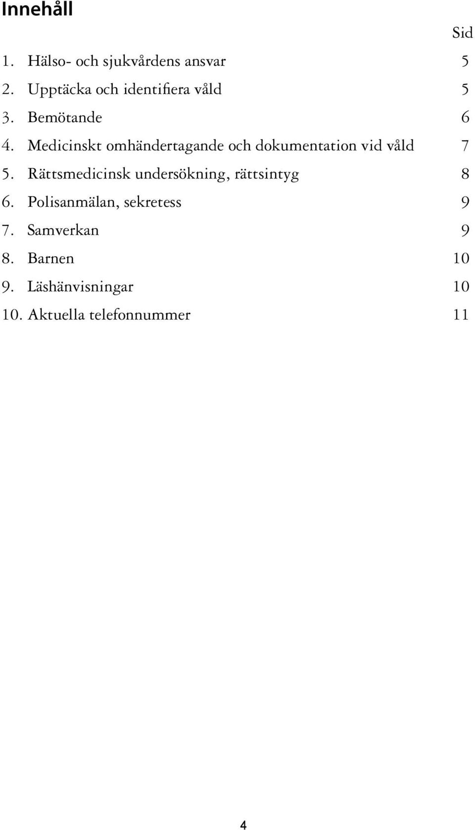 Medicinskt omhändertagande och dokumentation vid våld 7 5.