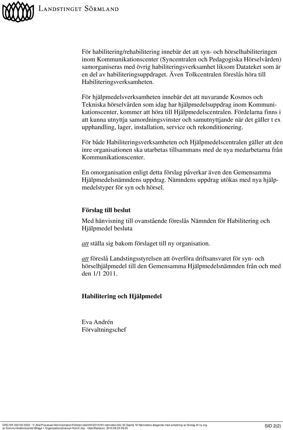 För hjälpmedelsverksamheten innebär det att nuvarande Kosmos och Tekniska hörselvården som idag har hjälpmedelsuppdrag inom Kommunikationscenter, kommer att höra till Hjälpmedelscentralen.