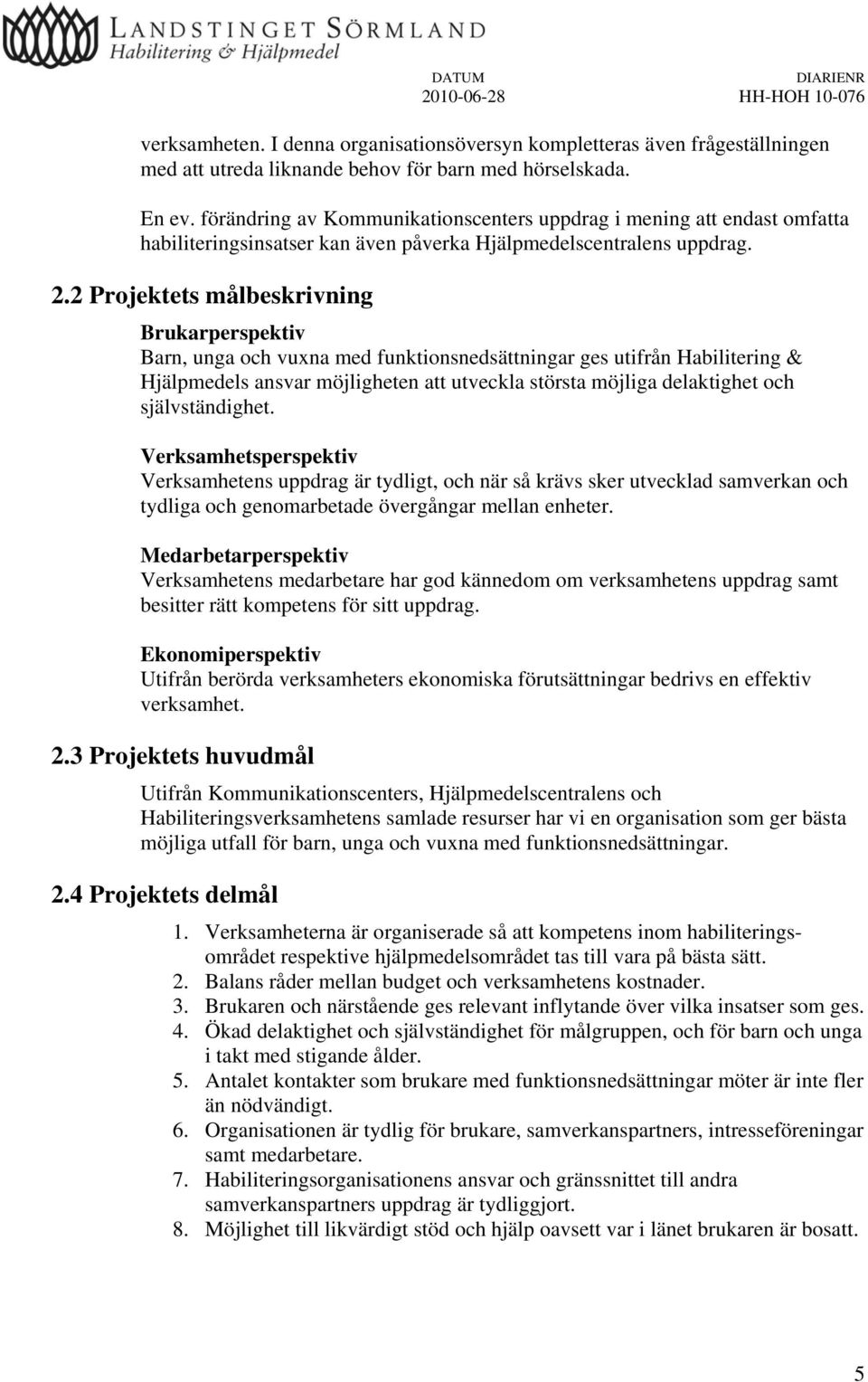 2 Projektets målbeskrivning Brukarperspektiv Barn, unga och vuxna med funktionsnedsättningar ges utifrån Habilitering & Hjälpmedels ansvar möjligheten att utveckla största möjliga delaktighet och