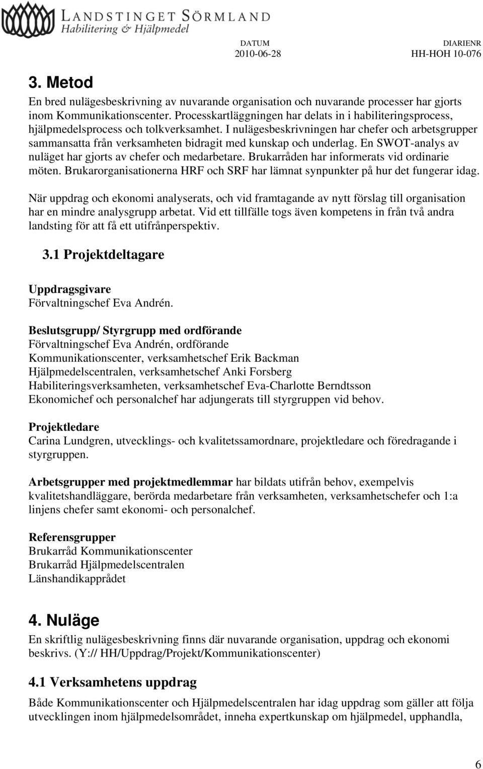 I nulägesbeskrivningen har chefer och arbetsgrupper sammansatta från verksamheten bidragit med kunskap och underlag. En SWOT-analys av nuläget har gjorts av chefer och medarbetare.