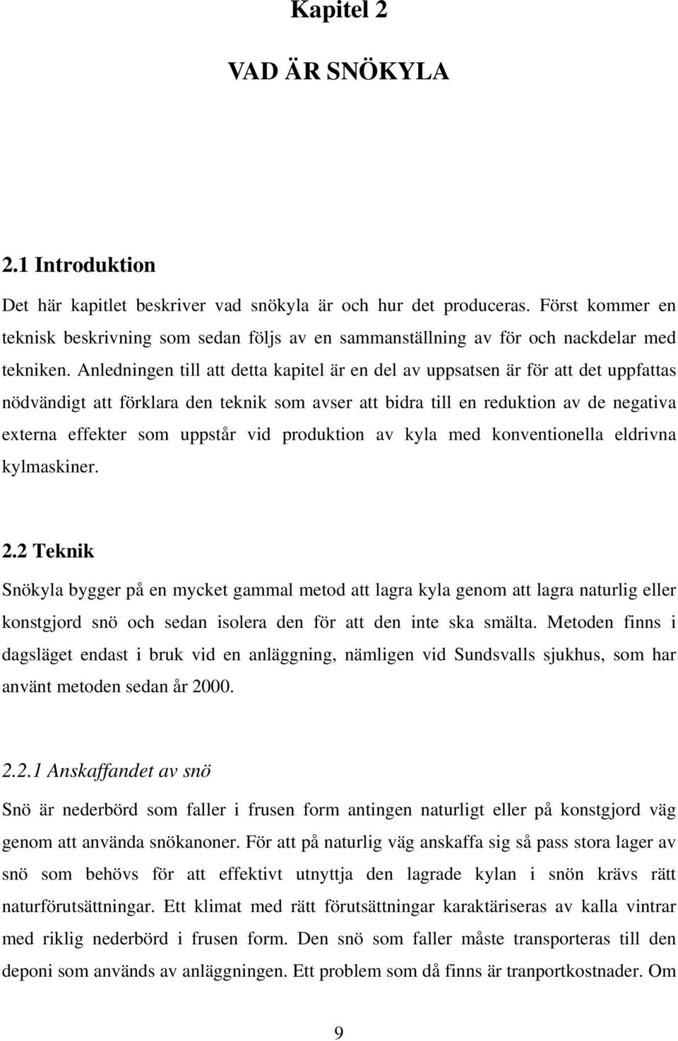 Anledningen till att detta kapitel är en del av uppsatsen är för att det uppfattas nödvändigt att förklara den teknik som avser att bidra till en reduktion av de negativa externa effekter som uppstår