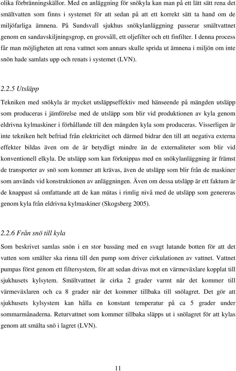I denna process får man möjligheten att rena vattnet som annars skulle sprida ut ämnena i miljön om inte snön hade samlats upp och renats i systemet (LVN). 2.