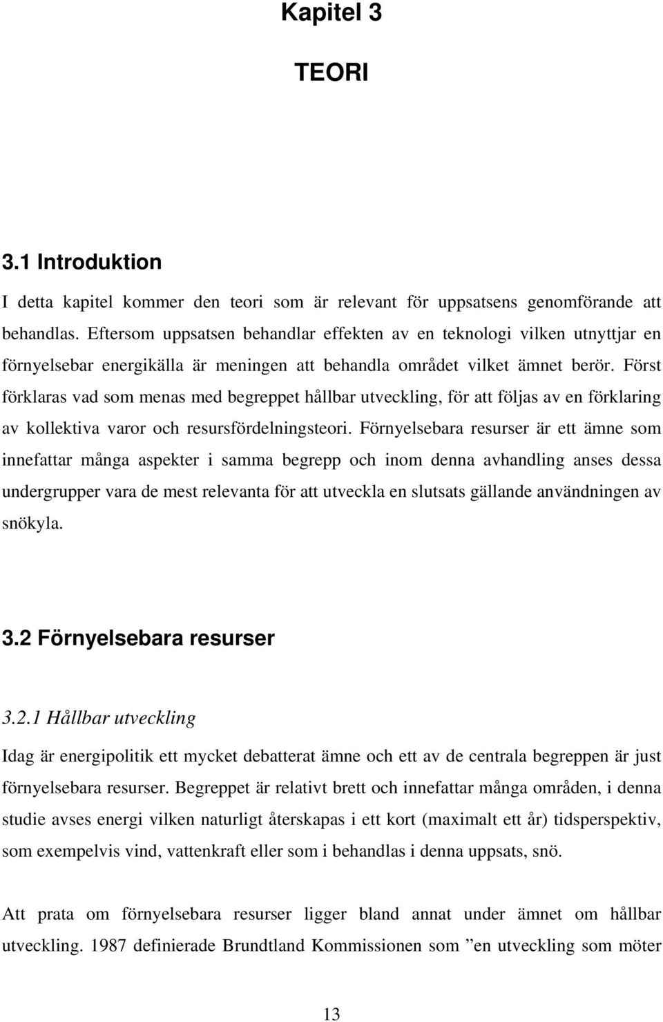Först förklaras vad som menas med begreppet hållbar utveckling, för att följas av en förklaring av kollektiva varor och resursfördelningsteori.