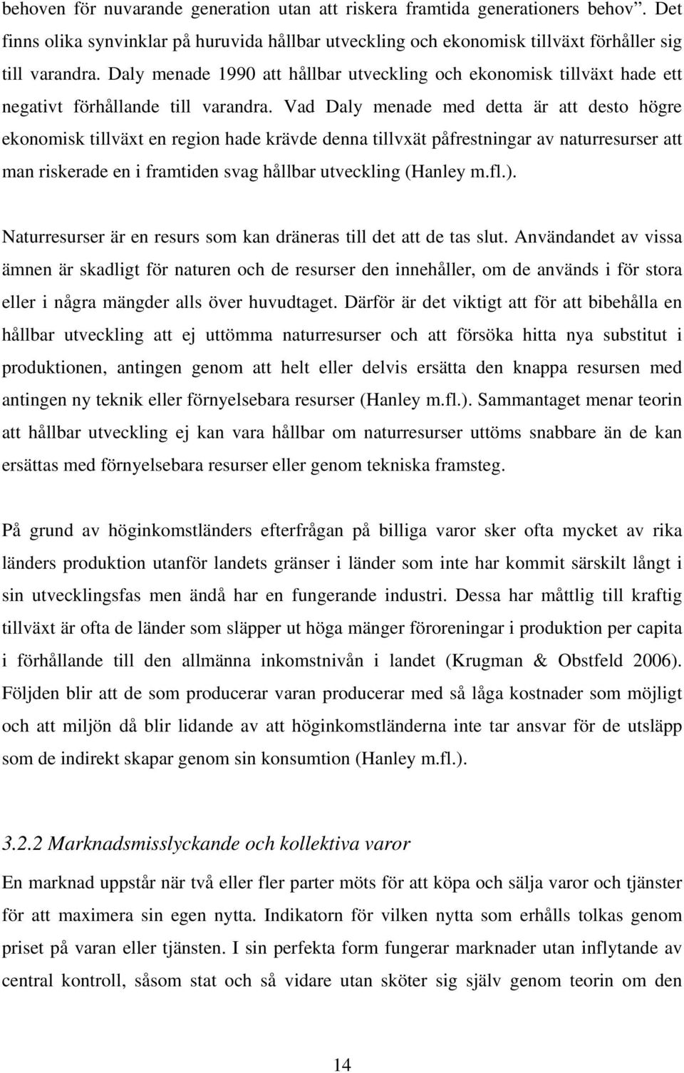 Vad Daly menade med detta är att desto högre ekonomisk tillväxt en region hade krävde denna tillvxät påfrestningar av naturresurser att man riskerade en i framtiden svag hållbar utveckling (Hanley m.