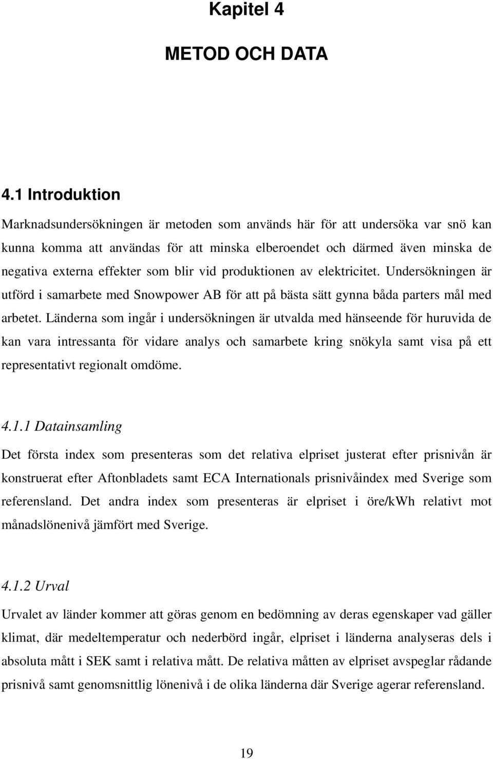 som blir vid produktionen av elektricitet. Undersökningen är utförd i samarbete med Snowpower AB för att på bästa sätt gynna båda parters mål med arbetet.