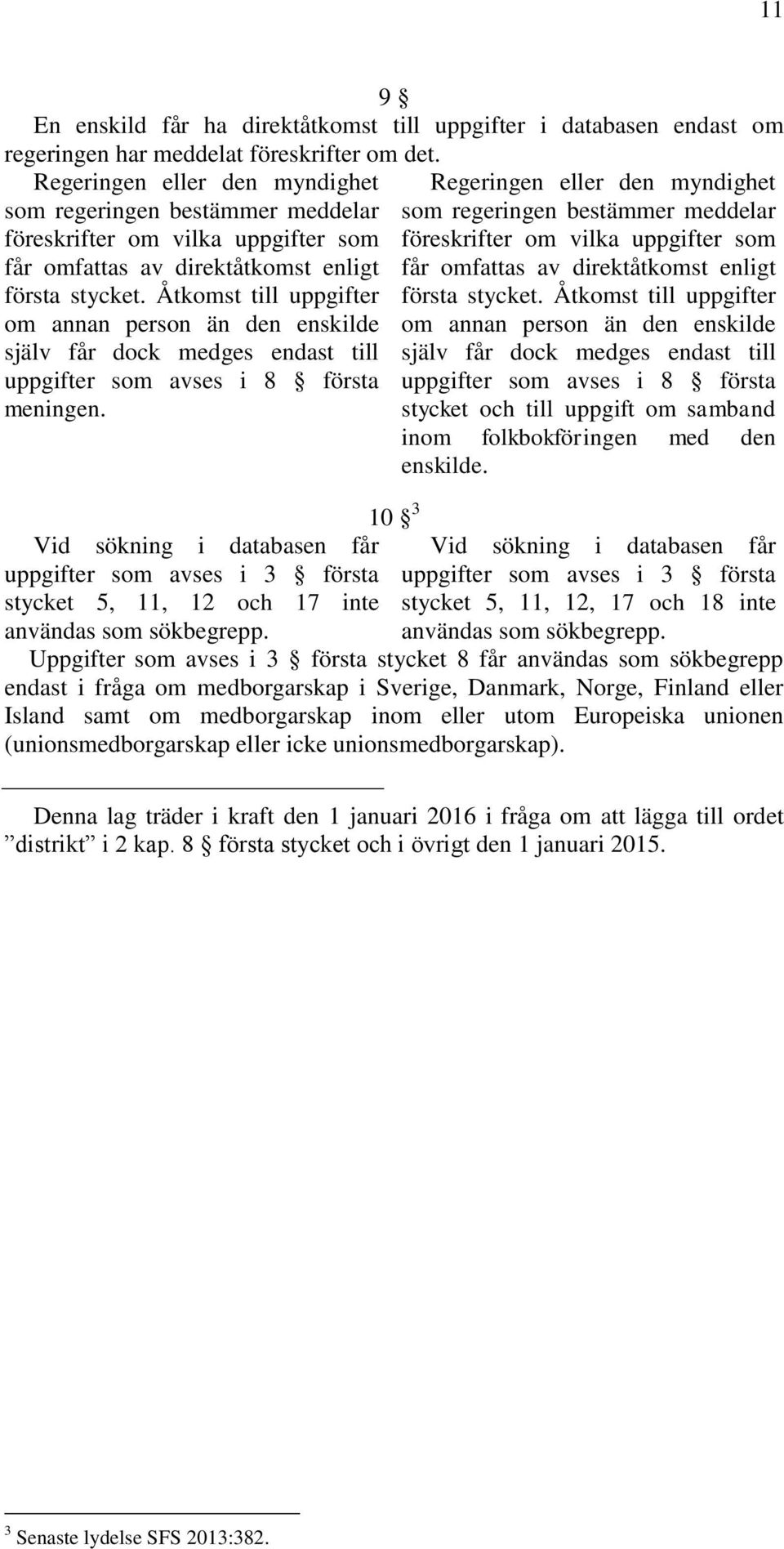 Åtkomst till uppgifter om annan person än den enskilde själv får dock medges endast till uppgifter som avses i 8 första meningen.