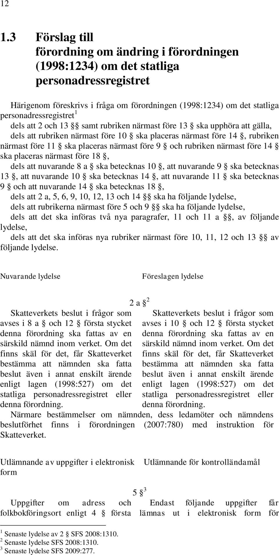 närmast före 9 och rubriken närmast före 14 ska placeras närmast före 18, dels att nuvarande 8 a ska betecknas 10, att nuvarande 9 ska betecknas 13, att nuvarande 10 ska betecknas 14, att nuvarande