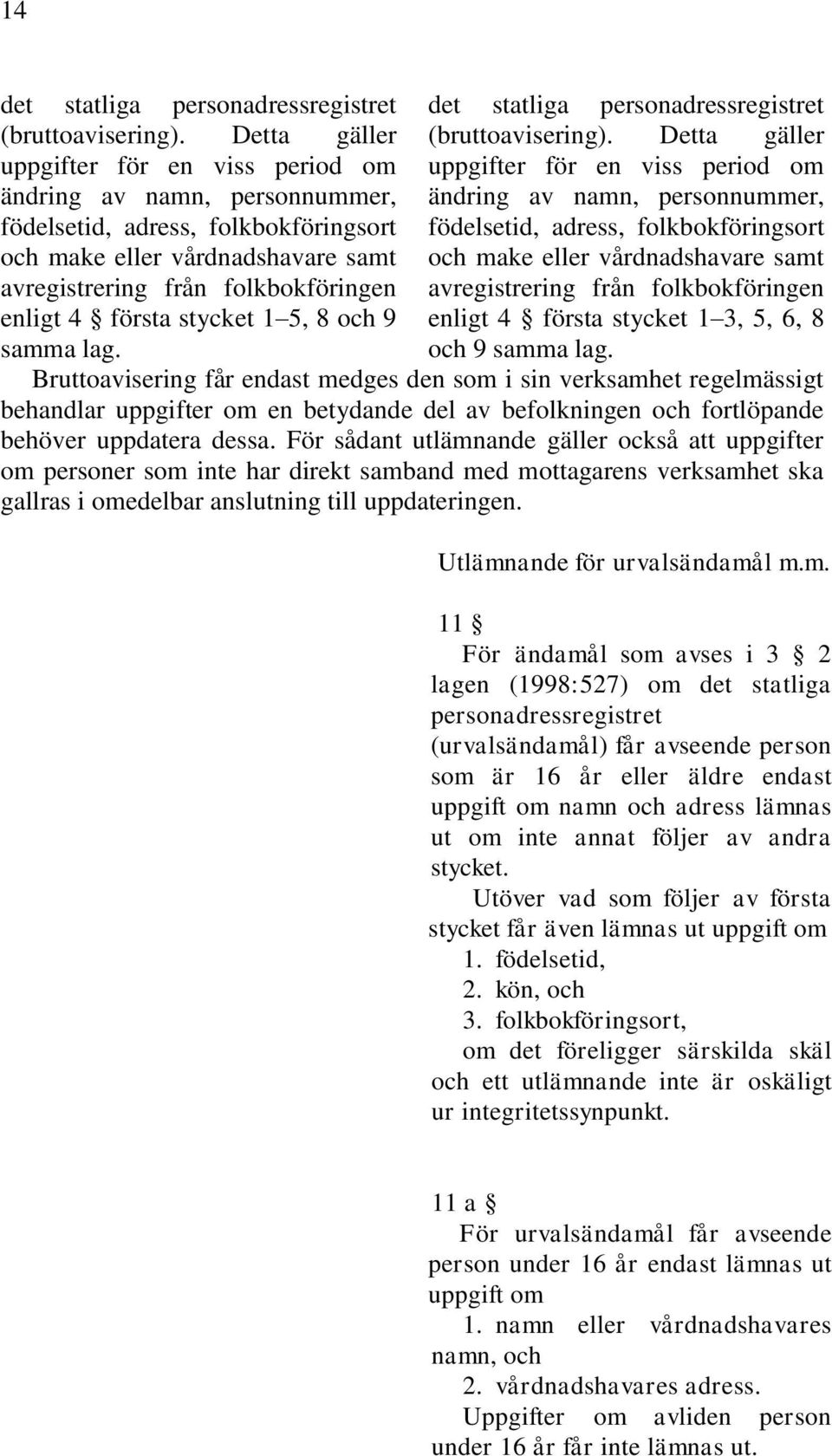 första stycket 1 5, 8 och 9 samma lag. det statliga personadressregistret (bruttoavisering).  första stycket 1 3, 5, 6, 8 och 9 samma lag.